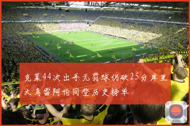 克莱44次出手无罚球仍砍25分库里大鸟雷阿伦同登历史榜单