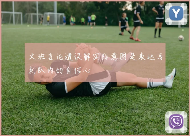 文班言论遭误解实际意图是表达马刺队内的自信心
